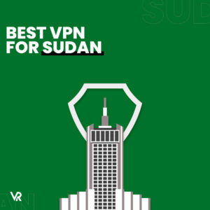 Best VPN For Sudan [Updated 2026]