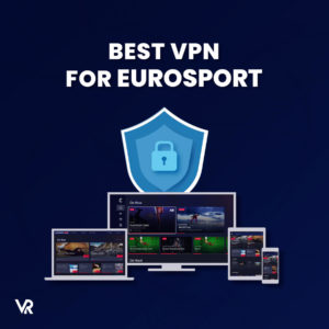 Best VPN for Eurosport Outside UK [100% Secure in 2025]
