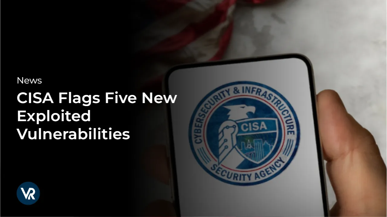 CISA-Flags-Five-New-Exploited-Vulnerabilities-vr
