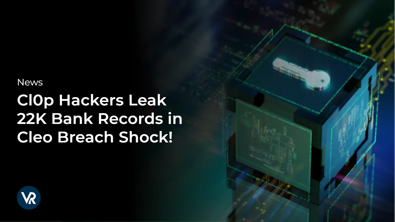 Cl0p-Hackers-Leak-22K-Bank-Records-in-Cleo-Breach-Shock-vr