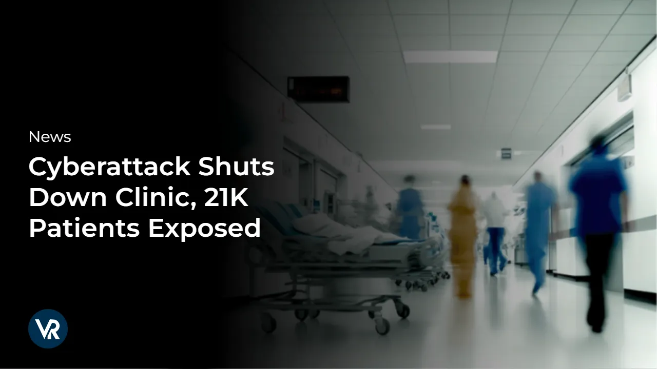 Cyberattack-Shuts-Down-Clinic-21K-Patients-Exposed-vr