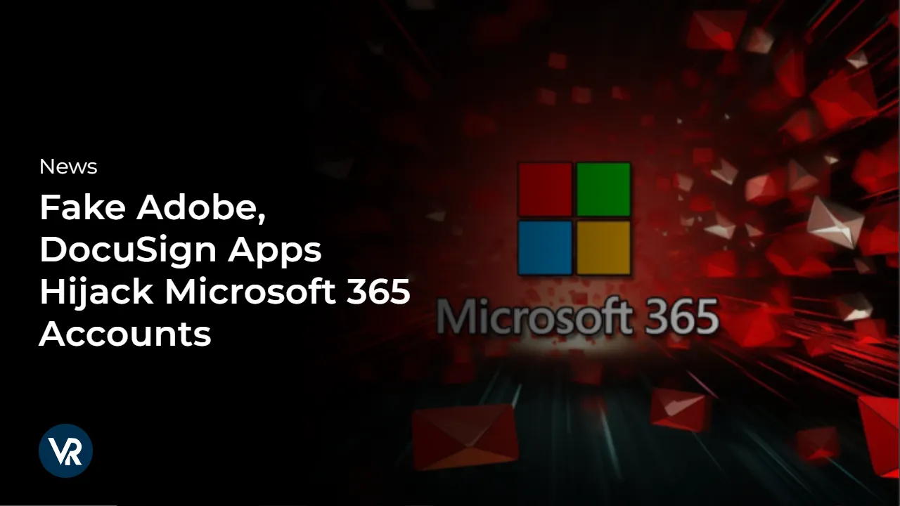 Fake-Adobe-DocuSign-Apps-Hijack-Microsoft-365-Accounts-vr